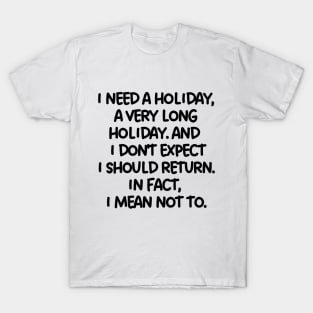 I need a holiday, a very long holiday. T-Shirt